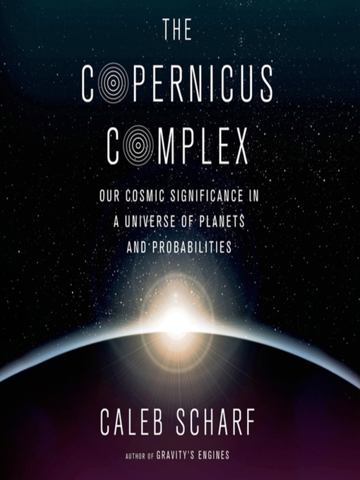 Title details for The Copernicus Complex by Caleb Scharf - Available